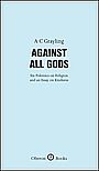 Voorkant Grayling 'Against all gods - Six polemics on religion and an essay on kindness'